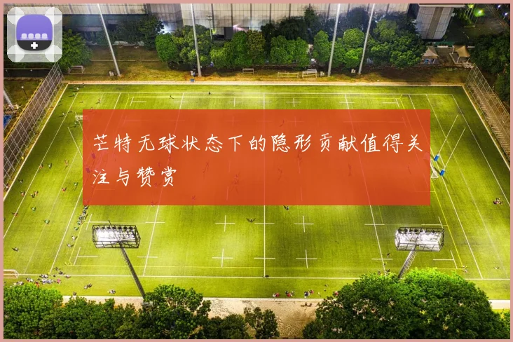 芒特无球状态下的隐形贡献值得关注与赞赏