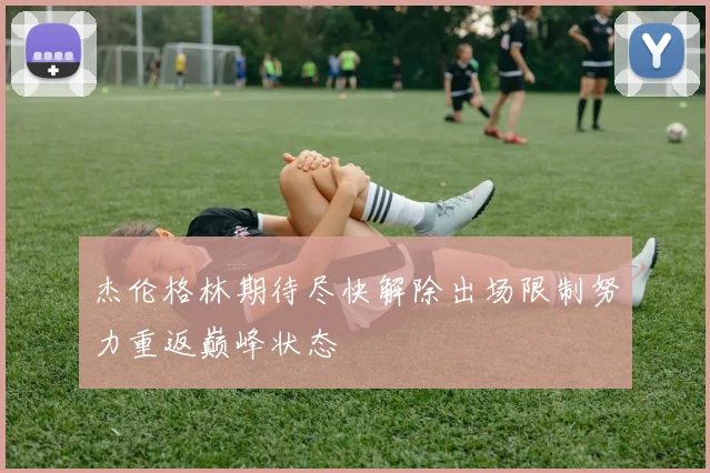 杰伦格林期待尽快解除出场限制努力重返巅峰状态